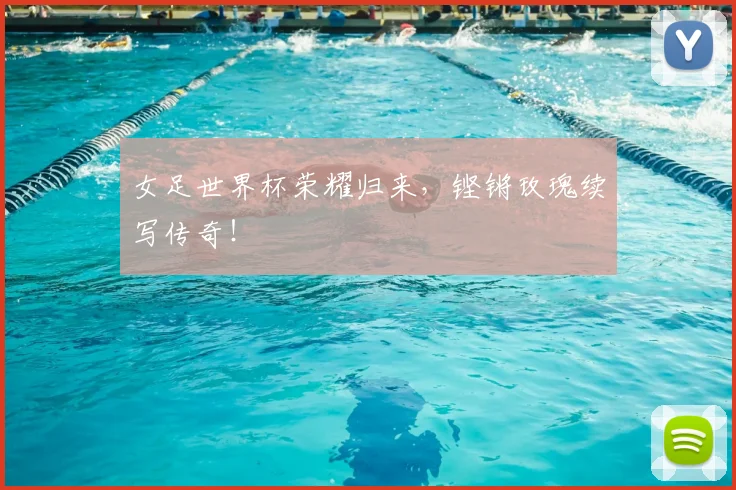 女足世界杯荣耀归来,铿锵玫瑰续写传奇!