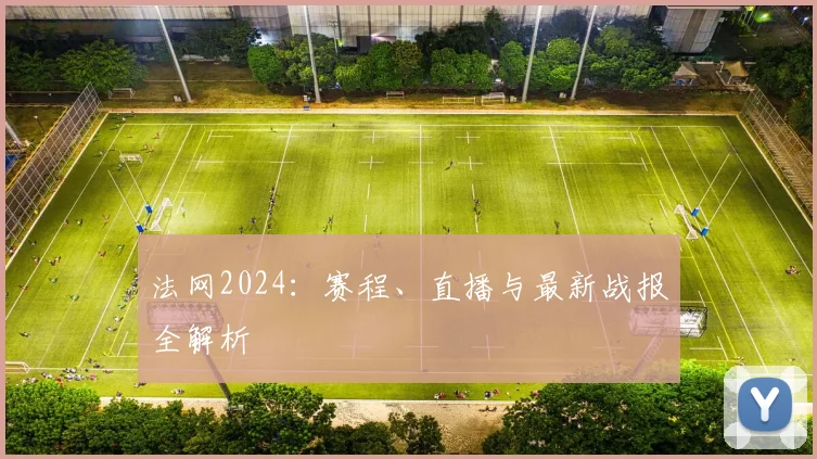 法网2024:赛程、直播与最新战报全解析