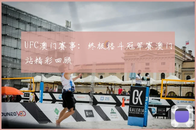 UFC澳门赛事:终极格斗冠军赛澳门站精彩回顾
