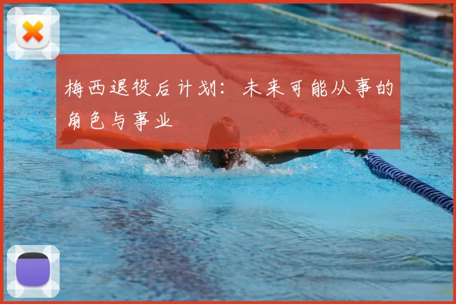 梅西退役后计划：未来可能从事的角色与事业