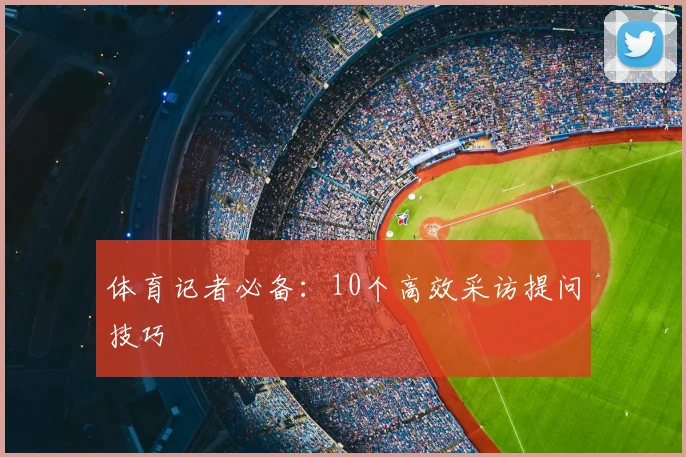 体育记者必备:10个高效采访提问技巧