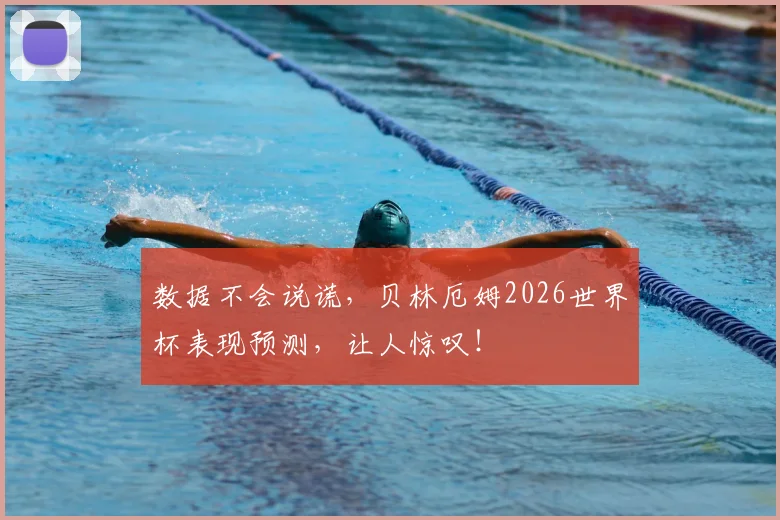 数据不会说谎，贝林厄姆2026世界杯表现预测，让人惊叹！