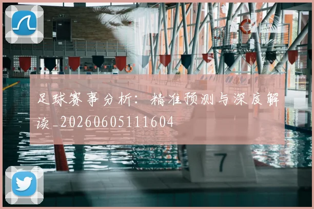 足球赛事分析:精准预测与深度解读_20260605111604