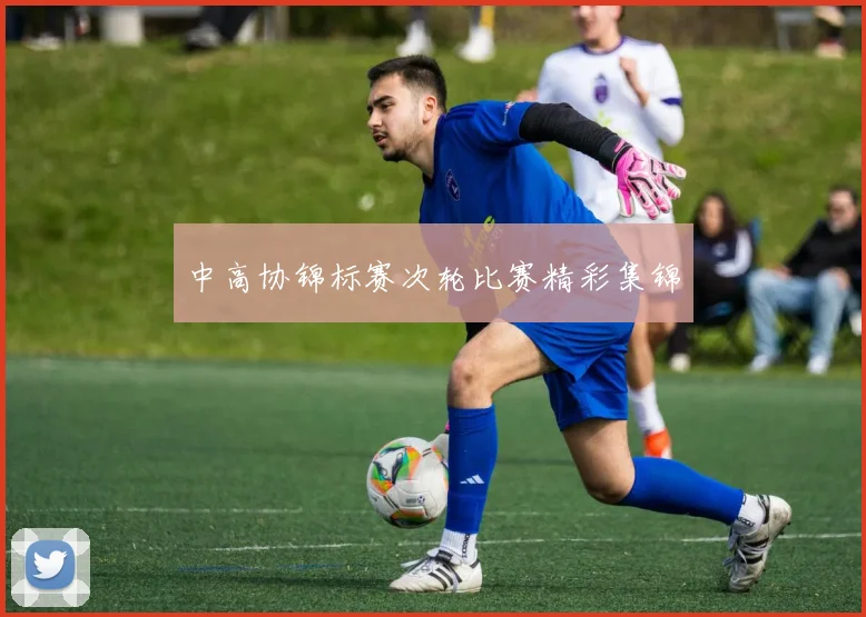 中高协锦标赛次轮比赛精彩集锦