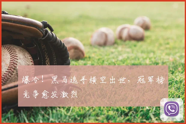 爆冷！黑马选手横空出世，冠军榜竞争愈发激烈