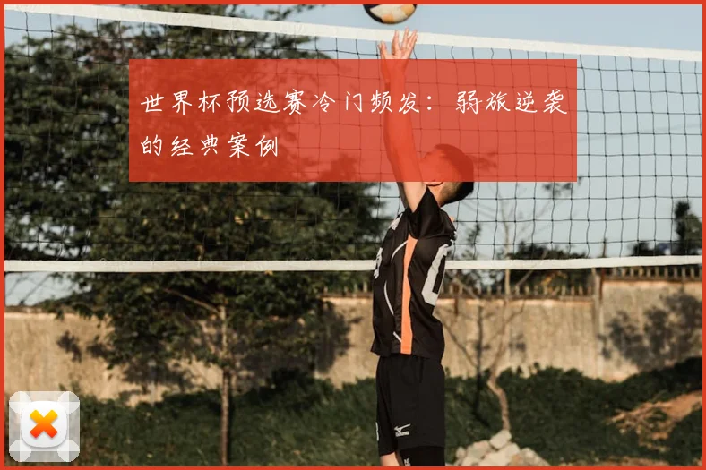 世界杯预选赛冷门频发：弱旅逆袭的经典案例