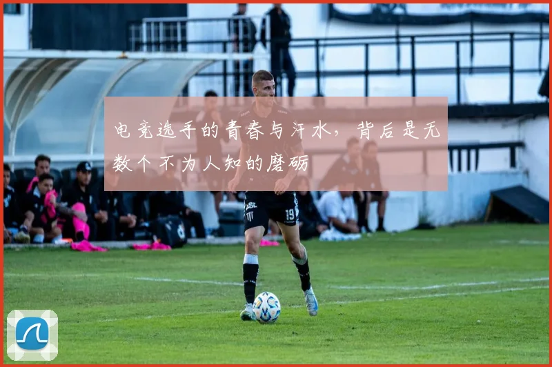 电竞选手的青春与汗水，背后是无数个不为人知的磨砺