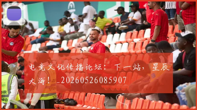 电竞文化传播论坛:下一站,星辰大海!_20260526085907