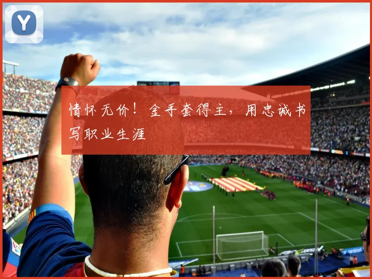 情怀无价！金手套得主，用忠诚书写职业生涯