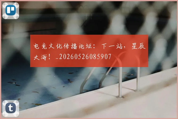 电竞文化传播论坛:下一站,星辰大海!_20260526085907
