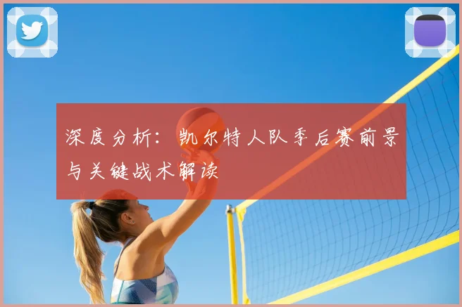 深度分析:凯尔特人队季后赛前景与关键战术解读