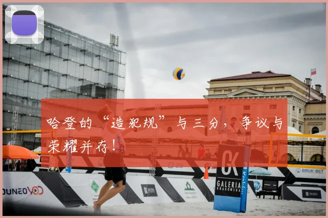 哈登的“造犯规”与三分，争议与荣耀并存！