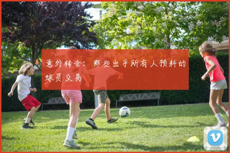 意外转会：那些出乎所有人预料的球员交易