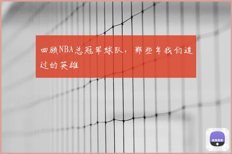 回顾NBA总冠军球队，那些年我们追过的英雄