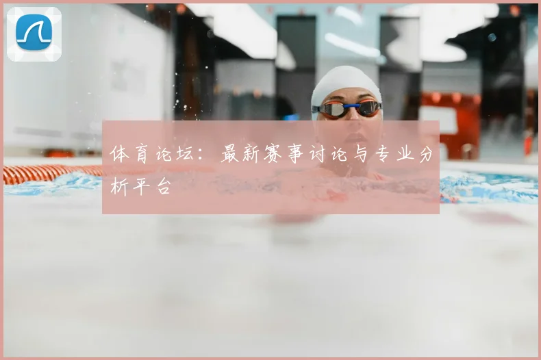体育论坛:最新赛事讨论与专业分析平台
